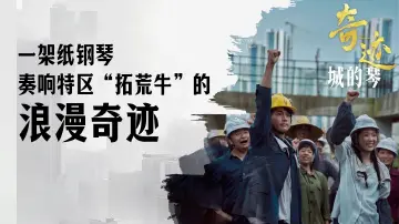 以平凡筑不凡！《奇迹》之《城的琴》“弹”出深圳速度里的梦想与坚守