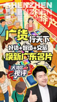 大湾区视评｜广货行天下：好货+智造+文旅，焕新广东名片