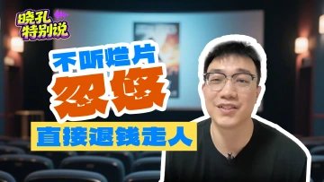 晓孔特别说 | 影院看到烂片能退票，跟“画饼式宣传”说拜拜