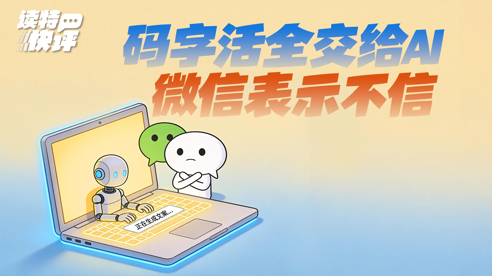 读特快评 | 微信打击“AI代写”，比“爆款”更珍贵的是“人味”