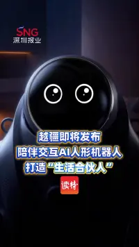 越疆将发布陪伴交互AI人形机器人 打造“生活合伙人”