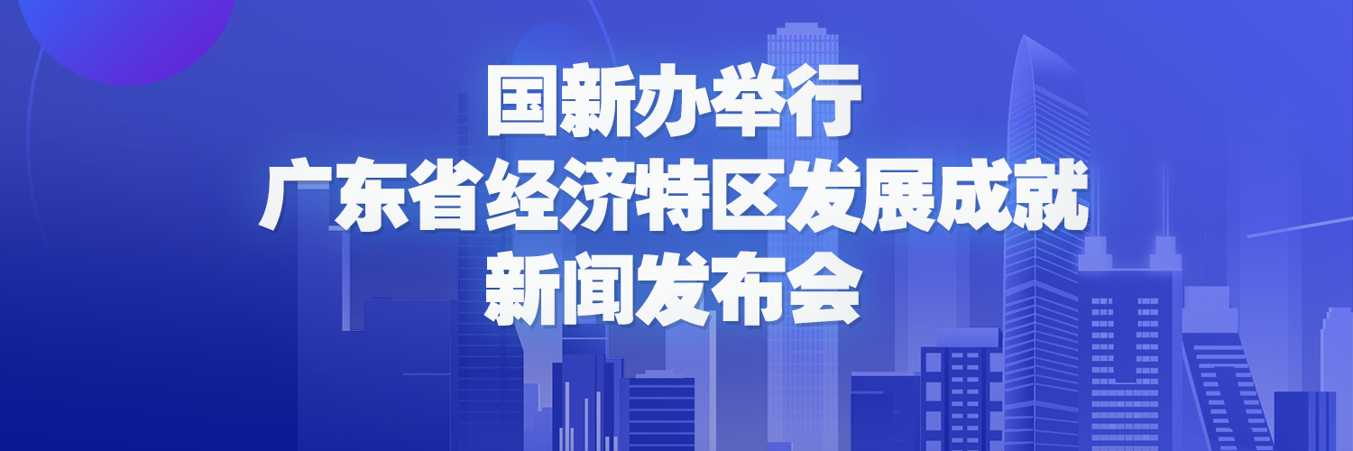 广东省经济特区发展成就如何？国新办举行新闻发布会