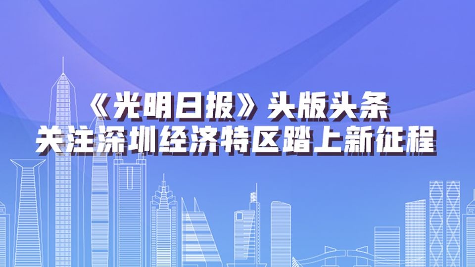 《光明日报》头版头条关注深圳经济特区踏上新征程