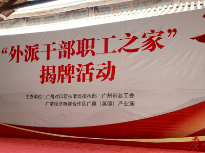 广州市总工会广清“外派干部职工之家”揭牌